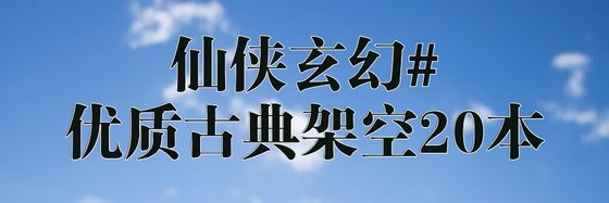 仙俠玄幻#優質古典架空20本